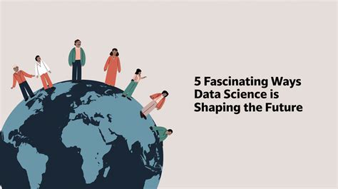 5 Fascinating Ways Data Science Is Shaping The Future 5 Fascinating Ways Data Science Is Shaping The Future