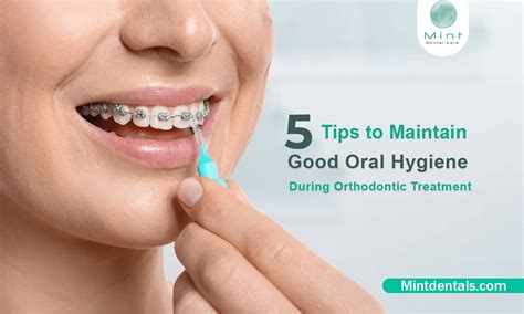 5 Tips To Maintain Good Oral Hygiene During Orthodontic Treatment Mint Dentals Care
