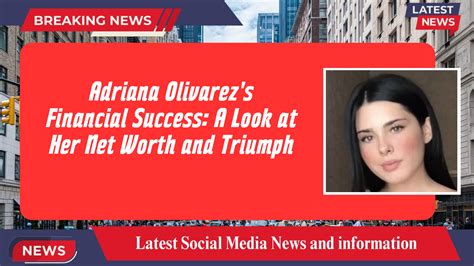 Adriana Olivarez Amp 39 S Financial Success A Look At Her Net Worth And Triumph
