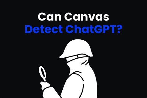 Can Canvas Detect Chatgpt In 2024 A Comprehensive Guide Zerogpt Plus Blog