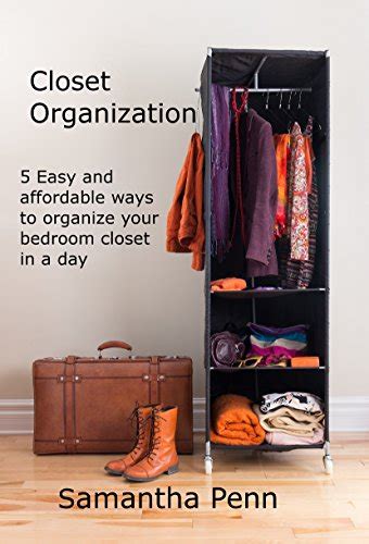 Closet Organization 5 Easy And Affordable Steps To Organize Your Bedroom Closet In A Day Ebook Penn Samantha Amazon In Kindle Store