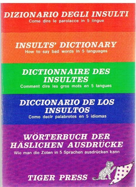 Dizionario Degli Insulti Come Dire Le Parolacce In 5 Lingue Insults Amp 39 Dictionary How To Say