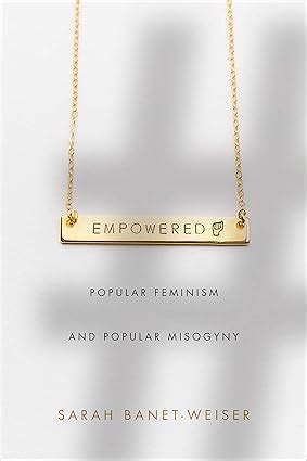 Empowered Popular Feminism And Popular Misogyny Banet Weiser Sarah 9781478001683 Amazon Com Books