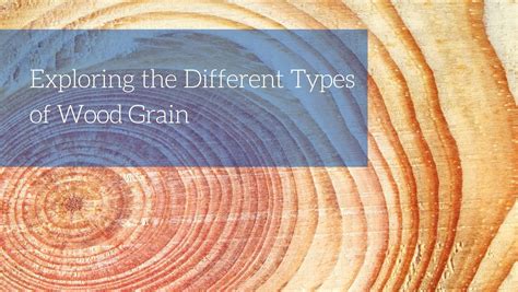 Exploring The Different Types Of Wood Grain Blog
