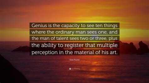 Ezra Pound Genius Is The Capacity To See Ten Things Ezra Pound Genius Is The Capacity To See Ten Things
