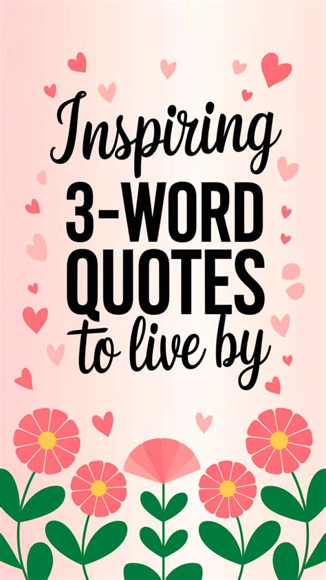 Find Inspiring 3 Word Quotes To Live By That Make A Big Impact With Just A Few Words These