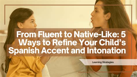 Fluent To Native Like Refine Your Child S Spanish Accent Fluent To Native Like Refine Your Child S Spanish Accent