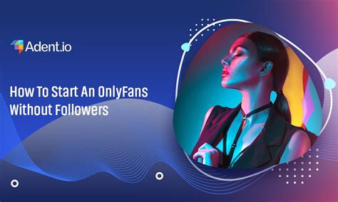 How To Start An Onlyfans Without Followers Here Amp 39 S Your Guide