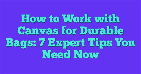 How To Work With Canvas For Durable Bags 7 Expert Tips You Need Now Sew Your Soul