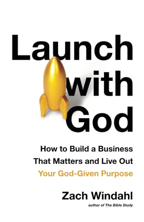 Launch With God How To Build A Business That Matters And Live Out Your God Given Purpose Windahl Zach 9781544523248 Amazon Com Books