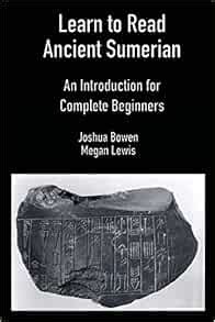 Learn To Read Ancient Sumerian An Introduction For Complete Beginners Bowen Joshua Lewis Megan Amazon Ae Books