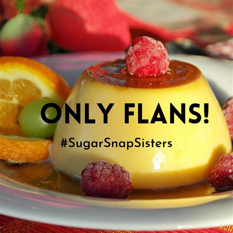 Only Flans Sugarsnap Sisters Only Flans Sugarsnap Sisters