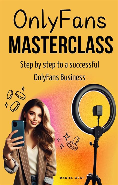 Onlyfans Masterclass Step By Step To A Successful Onlyfans Business All In One Guide For Aspiring Experienced Creators And Agency Owners Graf Daniel 9798334539488 Amazon Com Books