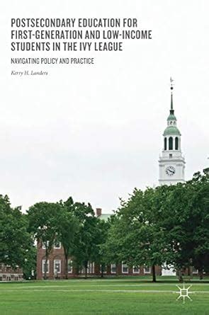 Postsecondary Education For First Generation And Low Income Students In The Ivy League Navigating Policy And Practice Landers Kerry H 9783319875613 Amazon Com Books