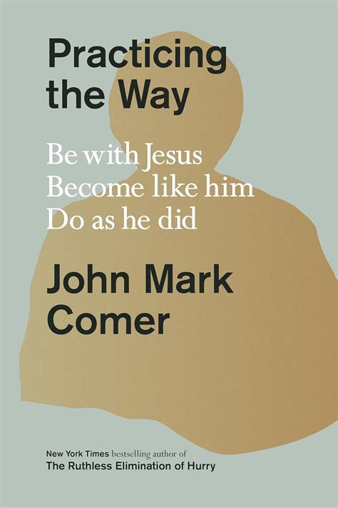 Practicing The Way Be With Jesus Become Like Him Do As He Did Kindle Edition By Comer