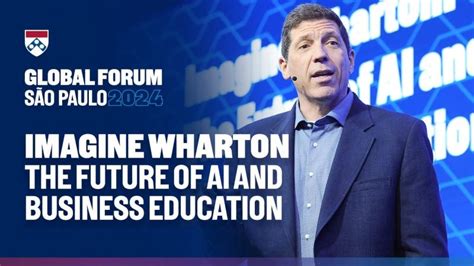 The Future Of Ai And Business Education Wharton Global Forum S O Paulo