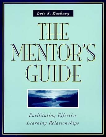 The Mentor S Guide Facilitating Effective Learning Relationships Zachary Lois J Fain Lisa Z 9781119838180 Amazon Com Books The Mentor S Guide Facilitating Effective Learning Relationships Zachary Lois J Fain Lisa Z 9781119838180 Amazon Com Books