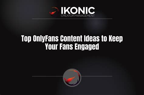 Top Onlyfans Content Ideas To Keep Your Fans Engaged Ikoniccm Com