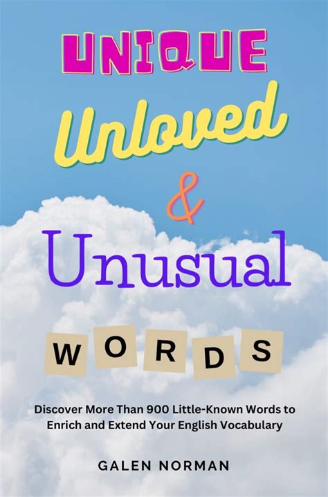 Unique Unloved And Unusual Words Discover More Than 900 Little Known Words To Enrich And