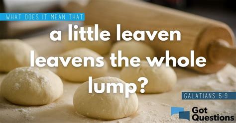 What Does It Mean That A Little Leaven Leavens The Whole Lump Galatians 5 9 Gotquestions Org What Does It Mean That A Little Leaven Leavens The Whole Lump Galatians 5 9 Gotquestions Org